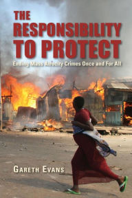 Title: The Responsibility to Protect: Ending Mass Atrocity Crimes Once and For All, Author: Gareth Evans