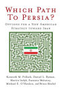 Which Path to Persia?: Options for a New American Strategy toward Iran