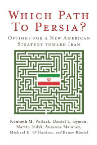 Title: Which Path to Persia?: Options for a New American Strategy toward Iran, Author: Kenneth M. Pollack