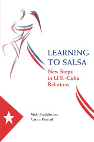 Title: Learning to Salsa: New Steps in U.S.-Cuba Relations, Author: Vicki Huddleston