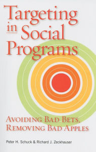 Title: Targeting in Social Programs: Avoiding Bad Bets, Removing Bad Apples, Author: Peter H. Schuck