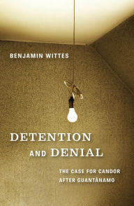 Detention and Denial: The Case for Candor after Guantanamo