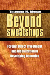 Title: Beyond Sweatshops: Foreign Direct Investment and Globalization in Developing Countries, Author: Theodore H. Moran