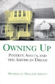 Title: Owning Up: Poverty, Assets, and the American Dream / Edition 1, Author: Michelle Miller-Adams