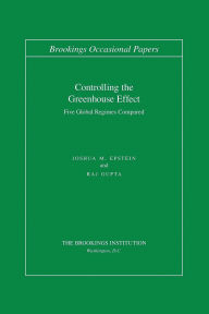 Title: Controlling the Greenhouse Effect: Five Global Regimes Compared, Author: Joshua M. Epstein