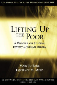 Title: Lifting Up the Poor: A Dialogue on Religion, Poverty and Welfare Reform / Edition 1, Author: Mary Jo Bane
