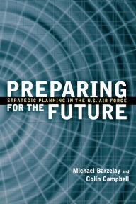 Title: Preparing for the Future: Strategic Planning in the U.S. Air Force, Author: Michael Barzelay