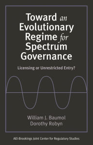 Title: Toward an Evolutionary Regime for Spectrum Governance: Licensing or Unrestricted Entry? / Edition 1, Author: William J. Baumol professor emeritus of eco