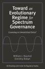 Toward an Evolutionary Regime for Spectrum Governance: Licensing or Unrestricted Entry? / Edition 1
