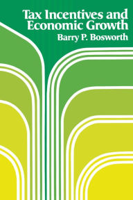 Title: Tax Incentives and Economic Growth, Author: Barry P. Bosworth