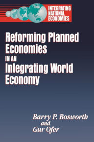 Title: Reforming Planned Economies in an Integrating World Economy / Edition 1, Author: Barry P. Bosworth