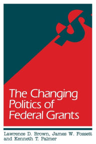Title: The Changing Politics of Federal Grants, Author: Lawrence D. Brown
