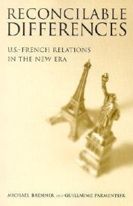 Title: Reconcilable Differences: U.S.-French Relations in the New Era / Edition 1, Author: Michael Brenner