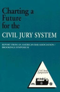 Charting a Future for the Civil Jury System: Report from an American Bar Association - Brookings Symposium