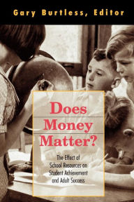 Title: Does Money Matter?: The Effect of School Resources on Student Achievement and Adult Success / Edition 1, Author: Gary Burtless