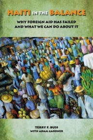Title: Haiti in the Balance: Why Foreign Aid Has Failed and What We Can Do About It, Author: Terry F. Buss
