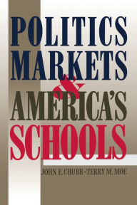 Title: Politics, Markets, and America's Schools / Edition 1, Author: John E. Chubb