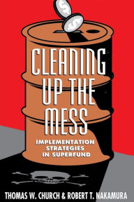 Title: Cleaning Up the Mess: Implementation Strategies in Superfund / Edition 1, Author: Thomas W. Church
