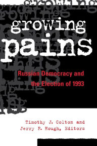 Title: Growing Pains: Russian Democracy and the Election of 1993, Author: Timothy J. Colton Harvard University