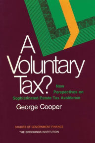 Title: A Voluntary Tax?: New Perspectives on Sophisticated Estate Tax Avoidance, Author: George Cooper