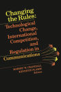 Changing the Rules: Technological Change, International Competition, and Regulation in Communications / Edition 1