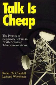 Title: Talk is Cheap: The Promise of Regulatory Reform in North American Telecommunications / Edition 1, Author: Robert W. Crandall