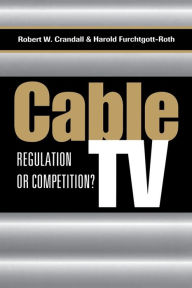 Title: Cable TV: Regulation or Competition?, Author: Robert W. Crandall