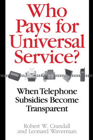 Title: Who Pays for Universal Service?: When Telephone Subsidies Become Transparent, Author: Robert W. Crandall