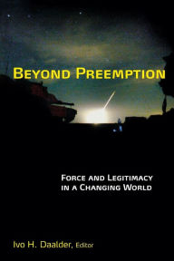 Title: Beyond Preemption: Force and Legitimacy in a Changing World, Author: Ivo H. Daalder