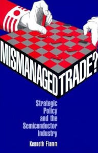 Title: Mismanaged Trade?: Strategic Policy and the Semiconductor Industry, Author: Kenneth Flamm
