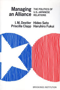 Title: Managing an Alliance: The Politics of U.S.-Japanese Relations, Author: I M. Destler