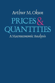 Title: Prices and Quantities: A Macroeconomic Analysis, Author: Arthur M Okun