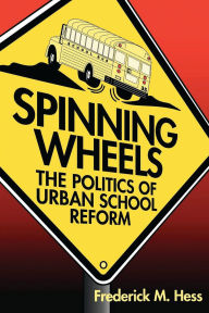 Title: Spinning Wheels: The Politics of Urban School Reform, Author: Frederick M. Hess