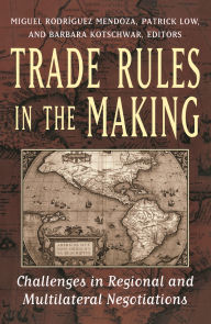 Title: Trade Rules in the Making: Challenges in Regional and Multilateral Negotiations, Author: Miguel Rodriguez Mendoza