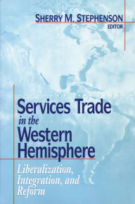 Title: Services Trade in the Western Hemisphere: Liberalization, Integration, and Reform, Author: Sherry M. Stephenson