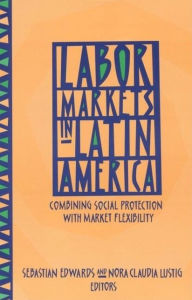 Title: Labor Markets in Latin America: Combining Social Protection with Market Flexibility, Author: Sebastian Edwards