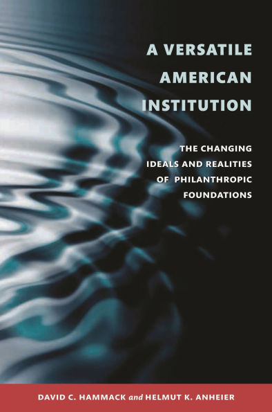 A Versatile American Institution: The Changing Ideals and Realities of Philanthropic Foundations