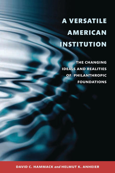 A Versatile American Institution: The Changing Ideals and Realities of Philanthropic Foundations