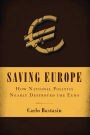 Saving Europe: How National Politics Nearly Destroyed the Euro