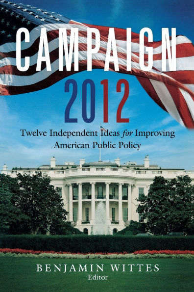 Campaign 2012: Twelve Independent Ideas for Improving American Public Policy