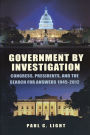 Government by Investigation: Congress, Presidents, and the Search for Answers, 1945?2012