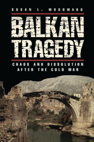 Title: Balkan Tragedy: Chaos and Dissolution after the Cold War, Author: Susan L. Woodward