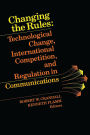 Changing the Rules: Technological Change, International Competition, and Regulation in Communications