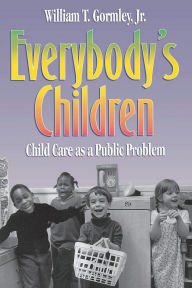 Title: Everybody's Children: Child Care as a Public Problem, Author: William T. Gormley
