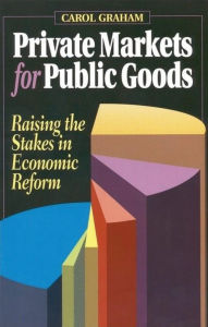 Title: Private Markets for Public Goods: Raising the Stakes in Economic Reform, Author: Carol L. Graham