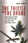 The Thistle and the Drone: How America's War on Terror Became a Global War on Tribal Islam
