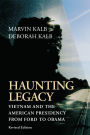Haunting Legacy: Vietnam and the American Presidency from Ford to Obama