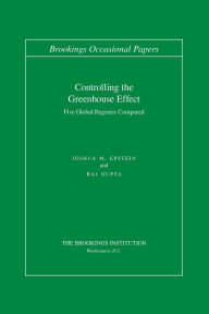 Title: Controlling the Greenhouse Effect: Five Global Regimes Compared, Author: Joshua M. Epstein