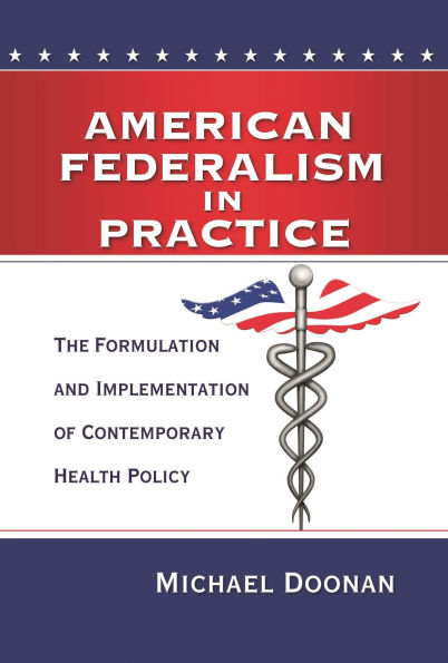 American Federalism in Practice: The Formulation and Implementation of Contemporary Health Policy