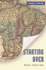 Title: Starting Over: Brazil Since 1985, Author: Albert Fishlow